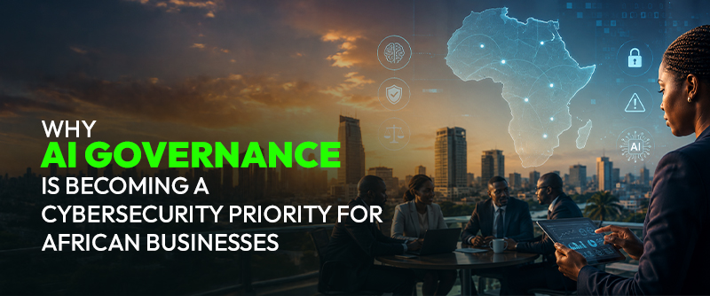 Why AI Governance Is Becoming a Cybersecurity Priority for African Businesses