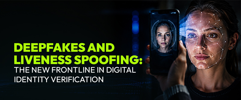 Deepfakes and Liveness Spoofing: The New Frontline in Digital Identity Verification